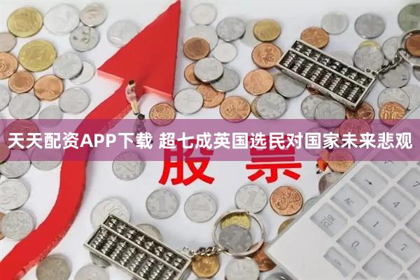 天天配资APP下载 超七成英国选民对国家未来悲观