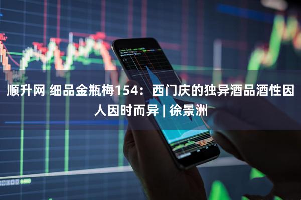 顺升网 细品金瓶梅154：西门庆的独异酒品酒性因人因时而异 | 徐景洲